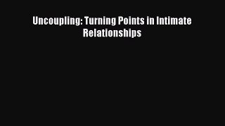Read Uncoupling: Turning Points in Intimate Relationships Ebook Free