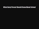 Read What Every Parent Should Know About School Ebook Free