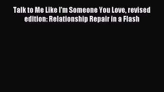 Read Talk to Me Like I'm Someone You Love revised edition: Relationship Repair in a Flash Ebook