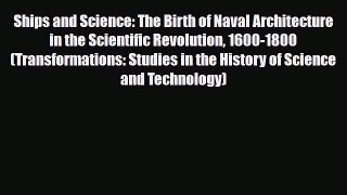 Download Ships and Science: The Birth of Naval Architecture in the Scientific Revolution 1600-1800