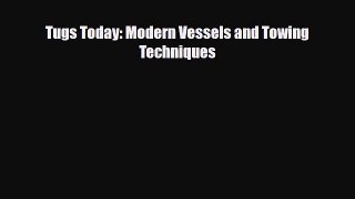 PDF Tugs Today: Modern Vessels and Towing Techniques [Read] Full Ebook