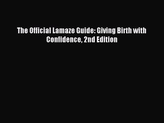 Read The Official Lamaze Guide: Giving Birth with Confidence 2nd Edition Ebook Free