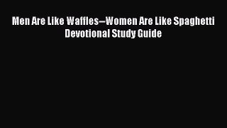 Read Men Are Like Waffles--Women Are Like Spaghetti Devotional Study Guide Ebook Free