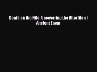 PDF Death on the Nile: Uncovering the Afterlife of Ancient Egypt  EBook