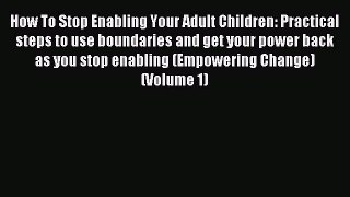 Read How To Stop Enabling Your Adult Children: Practical steps to use boundaries and get your
