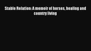 Read Stable Relation: A memoir of horses healing and country living Ebook Free