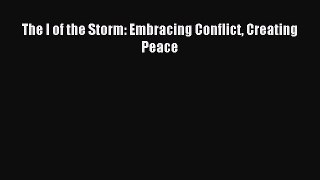 Read The I of the Storm: Embracing Conflict Creating Peace Ebook Free