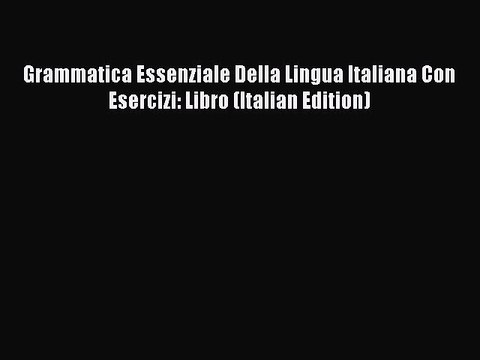 [PDF] Grammatica Essenziale Della Lingua Italiana Con Esercizi: Libro (Italian Edition) Download