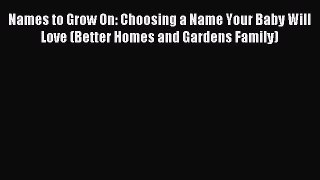 Read Names to Grow On: Choosing a Name Your Baby Will Love (Better Homes and Gardens Family)