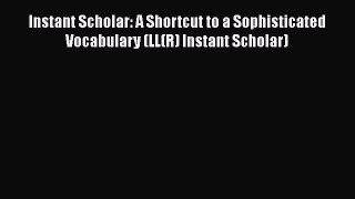 [PDF] Instant Scholar: A Shortcut to a Sophisticated Vocabulary (LL(R) Instant Scholar) Download