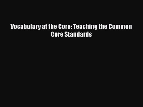 [PDF] Vocabulary at the Core: Teaching the Common Core Standards Download Full Ebook