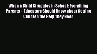 Read When a Child Struggles in School: Everything Parents + Educators Should Know about Getting
