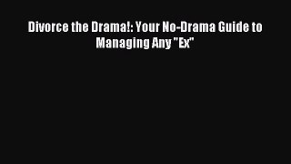 Read Divorce the Drama!: Your No-Drama Guide to Managing Any Ex Ebook Free
