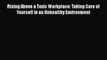 Download Rising Above a Toxic Workplace: Taking Care of Yourself in an Unhealthy Environment