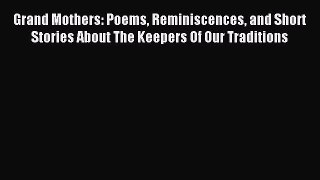 Download Grand Mothers: Poems Reminiscences and Short Stories About The Keepers Of Our Traditions