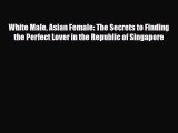 Download White Male Asian Female: The Secrets to Finding the Perfect Lover in the Republic