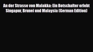PDF An der Strasse von Malakka: Ein Botschafter erlebt Singapur Brunei und Malaysia (German