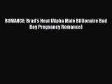 Read ROMANCE: Brad's Heat (Alpha Male Billionaire Bad Boy Pregnancy Romance) Ebook Free