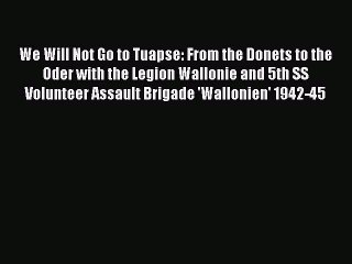 PDF We Will Not Go to Tuapse: From the Donets to the Oder with the Legion Wallonie and 5th