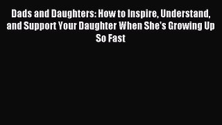 Read Dads and Daughters: How to Inspire Understand and Support Your Daughter When She's Growing