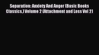 Read Separation: Anxiety And Anger (Basic Books Classics) Volume 2 (Attachment and Loss Vol