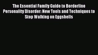 Download The Essential Family Guide to Borderline Personality Disorder: New Tools and Techniques