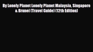 Download By Lonely Planet Lonely Planet Malaysia Singapore & Brunei (Travel Guide) (12th Edition)