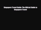 Download Singapore Travel Guide: The Official Guide to Singapore Travel Read Online