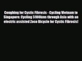 PDF Coughing for Cystic Fibrosis - Cycling Vietnam to Singapore: Cycling 5100kms through Asia