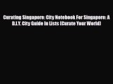 Download Curating Singapore: City Notebook For Singapore: A D.I.Y. City Guide In Lists (Curate