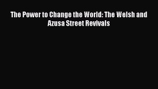 Read The Power to Change the World: The Welsh and Azusa Street Revivals Ebook Online