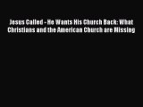 Read Jesus Called - He Wants His Church Back: What Christians and the American Church are Missing