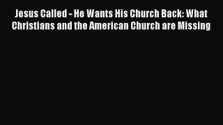 Read Jesus Called - He Wants His Church Back: What Christians and the American Church are Missing