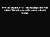 Read How God Became Jesus: The Real Origins of Belief in Jesus' Divine Nature---A Response