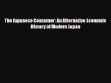 [PDF] The Japanese Consumer: An Alternative Economic History of Modern Japan Read Online