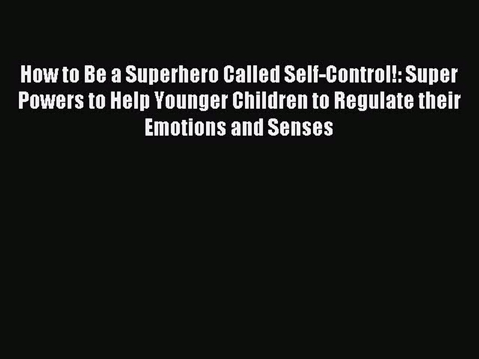 Read How to Be a Superhero Called Self-Control!: Super Powers to Help Younger Children to Regulate