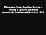 Download [ Singapore & Penang Street Food: Cooking & Travelling in Singapore and Malasia Vandenberghe
