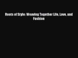 PDF Roots of Style: Weaving Together Life Love and Fashion  Read Online