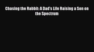 Read Chasing the Rabbit: A Dad's Life Raising a Son on the Spectrum Ebook Free