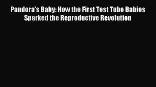 Read Pandora's Baby: How the First Test Tube Babies Sparked the Reproductive Revolution Ebook