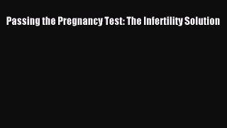 Download Passing the Pregnancy Test: The Infertility Solution Ebook Free