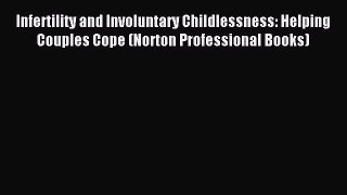 Read Infertility and Involuntary Childlessness: Helping Couples Cope (Norton Professional Books)