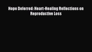 Read Hope Deferred: Heart-Healing Reflections on Reproductive Loss Ebook Free