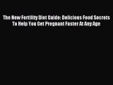 Read The New Fertility Diet Guide: Delicious Food Secrets To Help You Get Pregnant Faster At