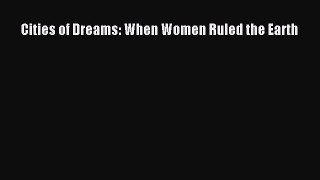 Read Cities of Dreams: When Women Ruled the Earth PDF Online