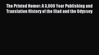 Read The Printed Homer: A 3000 Year Publishing and Translation History of the Iliad and the