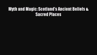 Download Myth and Magic: Scotland's Ancient Beliefs & Sacred Places Ebook Online