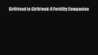 Download Girlfriend to Girlfriend: A Fertility Companion Ebook Online
