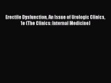 Read Erectile Dysfunction An Issue of Urologic Clinics 1e (The Clinics: Internal Medicine)