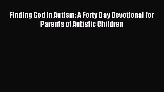 Read Finding God in Autism: A Forty Day Devotional for Parents of Autistic Children Ebook Free